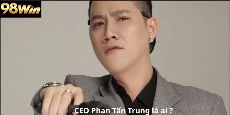 CEO Phan Tấn Trung là ai?