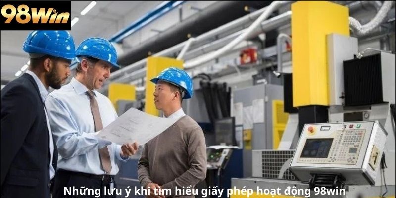 Những lưu ý khi tìm hiểu giấy phép hoạt động 98win