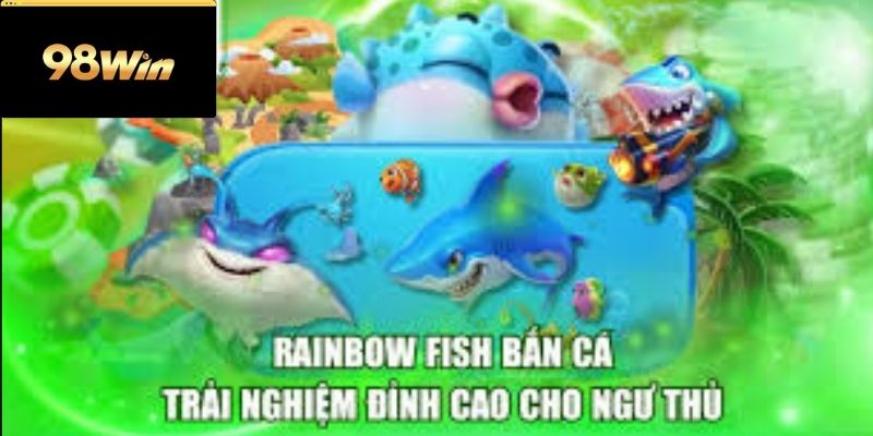 Vì sao Rainbow Fish Bắn Cá được yêu thích